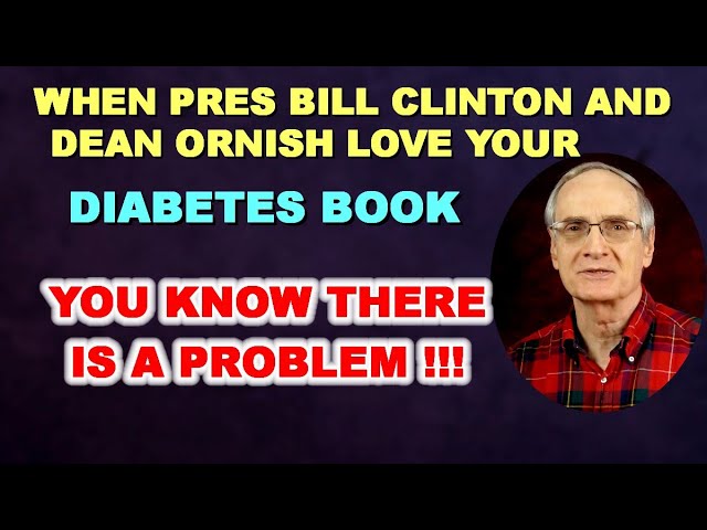 When Pres Bill Clinton and Dean Ornish Love your Diabetes Book, You Know There is a PROBLEM !