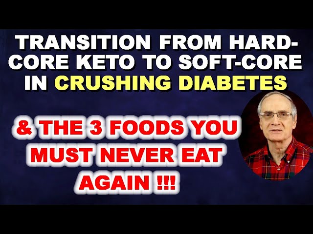 Transitioning from Hard Core Keto to Soft Core in Crushing Diabetes – and 3 Foods to Never Eat