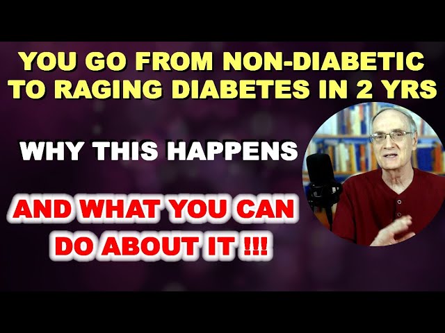 You Go From Non-Diabetic to Raging Diabetic in 2 Years! Why This Happens and What You Can Do!