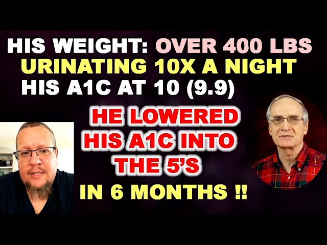 A1c was 10, Weight Over 400 lbs, Urinating 10X a night – He Dropped His A1c into the 5’s in 6 Mos.