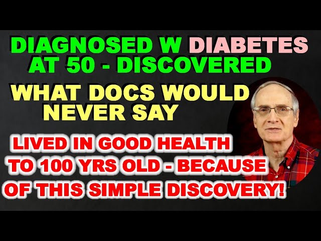 Diagnosed with Diabetes at 50 – Lived in Good Health to 100 yrs old – because of this discovery!