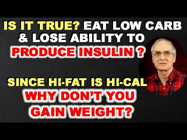 True? Eat Low-carb & Lose Ability to Produce Insulin? Hi-fat is Hi-cal & You Gain Weight?
