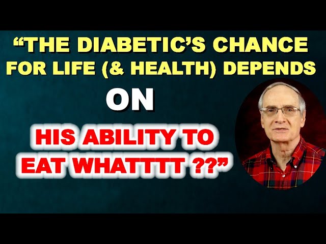 The Diabetic’s Chance for life and health depends on his ability to eat WHATTTT?