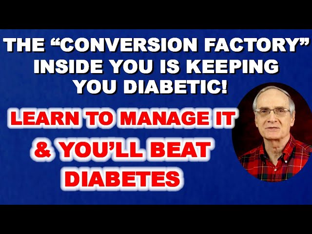 The “Conversion Factory” Inside You is Keeping You Diabetic. Learn to Manage it & Beat Diabetes!