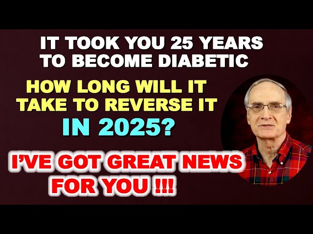 It Took You 25 Yrs to Become Diabetic – How Long to Reverse it in 2025? GREAT NEWS!!