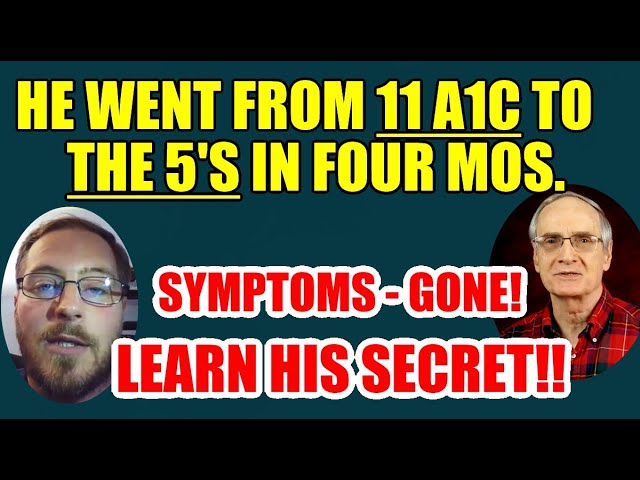 He Went from 11 A1c to the 5’s in 4 Mos. Diabetic Symptoms – Gone! Learn his secret!