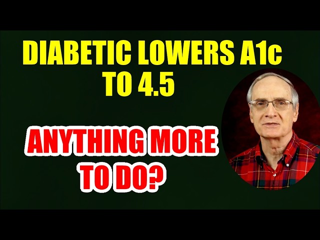 Diabetic Lowers A1c to 4.5 – Anything More To Do?