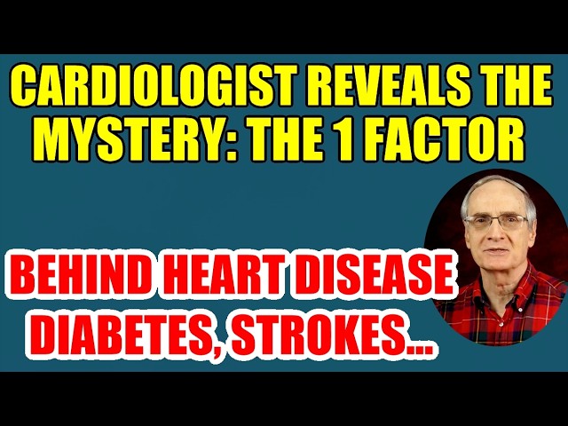 Cardiologist Reveals the Mystery of the 1 Factor Behind Diabetes, Heart Attacks, and Strokes